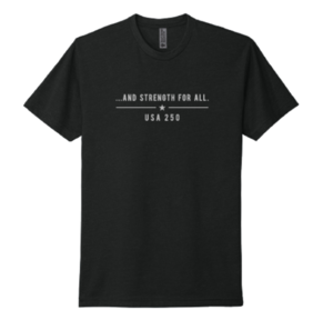 a. "...And Strength for All.” USA 250 Limited Edition T-Shirt (unisex)