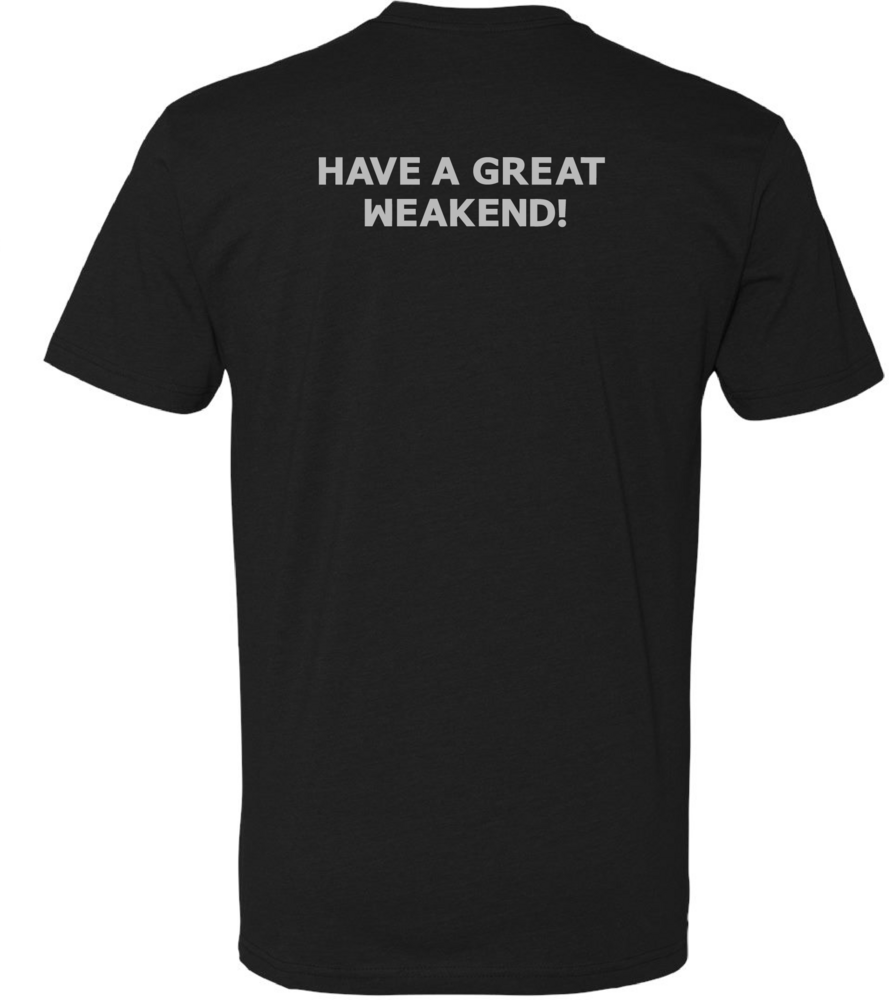 j. “Have a Great Weakend!” T-shirt (men’s)